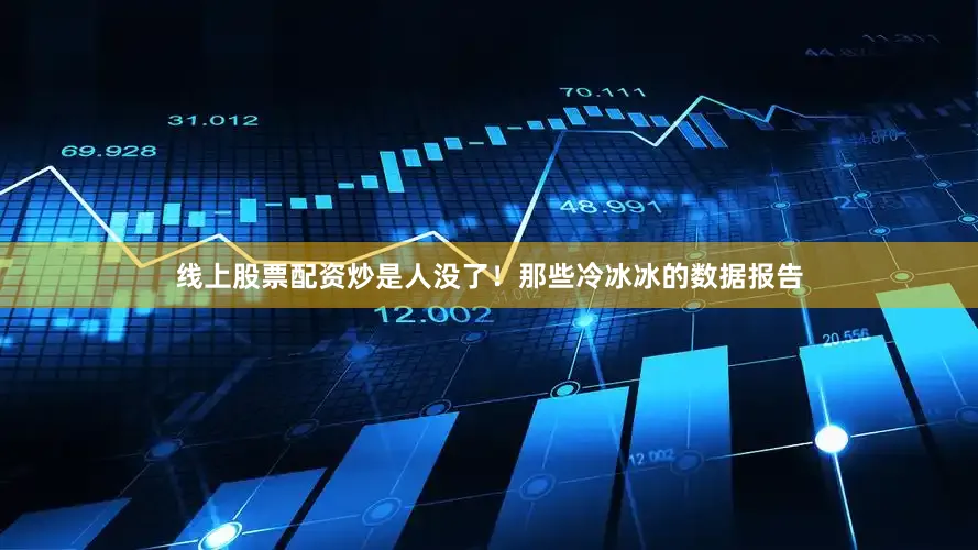 线上股票配资炒是人没了！那些冷冰冰的数据报告