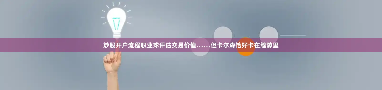 炒股开户流程职业球评估交易价值……但卡尔森恰好卡在缝隙里