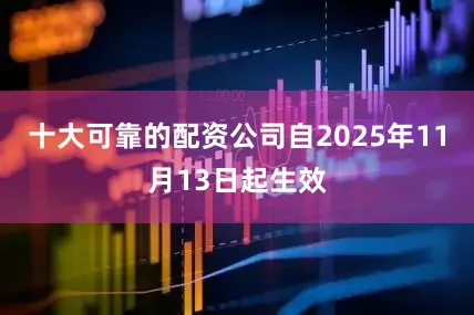 十大可靠的配资公司自2025年11月13日起生效